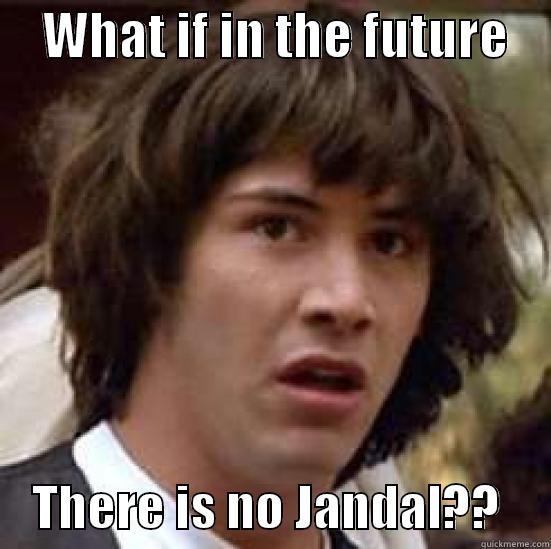     WHAT IF IN THE FUTURE         THERE IS NO JANDAL??     conspiracy keanu