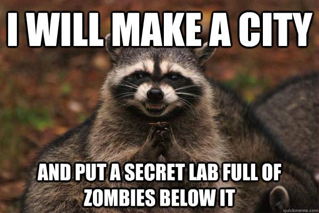 I will make a city And put a secret lab full of zombies below it  Evil Plotting Raccoon