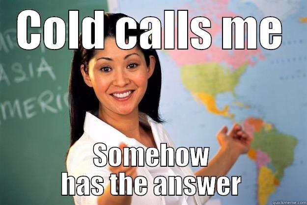 Cold Calls - COLD CALLS ME SOMEHOW HAS THE ANSWER Unhelpful High School Teacher