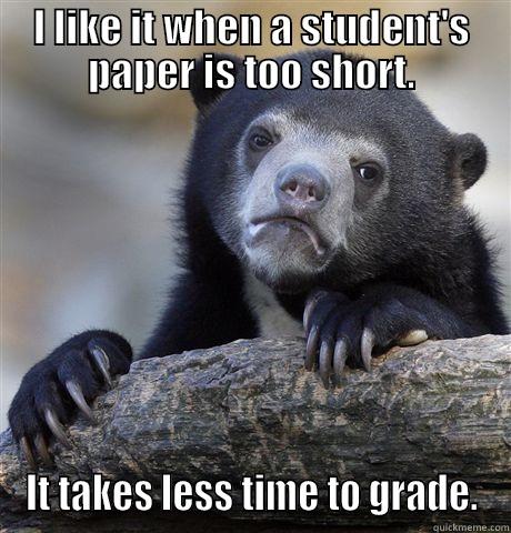 TA bear confession. - I LIKE IT WHEN A STUDENT'S PAPER IS TOO SHORT. IT TAKES LESS TIME TO GRADE. Confession Bear