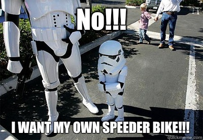 No!!! I WANT MY OWN SPEEDER BIKE!!!  Uncooperative Stormtrooper