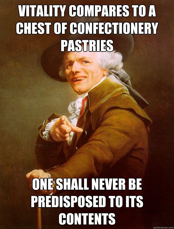 Vitality compares to a chest of confectionery pastries One shall never be predisposed to its contents  - Vitality compares to a chest of confectionery pastries One shall never be predisposed to its contents   Joseph Ducreux