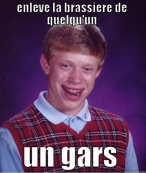 ENLEVE LA BRASSIERE DE QUELQU'UN UN GARS Bad Luck Brian