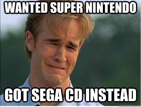 WANTED SUPER NINTENDO GOT SEGA CD INSTEAD  1990s Problems