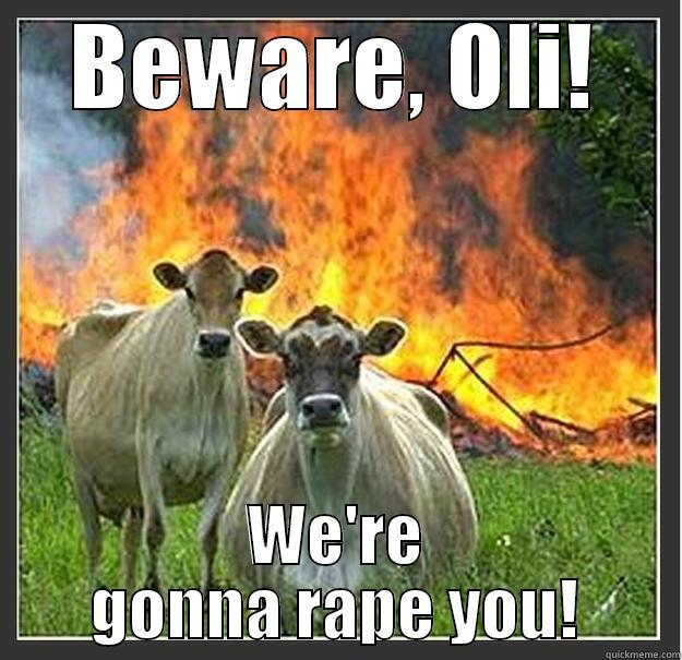 BEWARE, OLI! WE'RE GONNA RAPE YOU! Evil cows