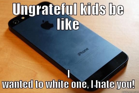 ungratefuls be like .... - UNGRATEFUL KIDS BE LIKE I WANTED TO WHITE ONE, I HATE YOU! Misc