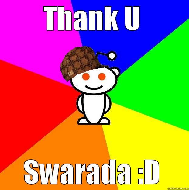 THANK U SWARADA :D Scumbag Redditor