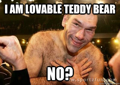 I am lovable teddy bear No?  Sugar Nikolai Valuev