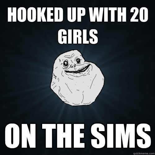 Hooked up with 20 girls On the sims - Hooked up with 20 girls On the sims  Forever Alone