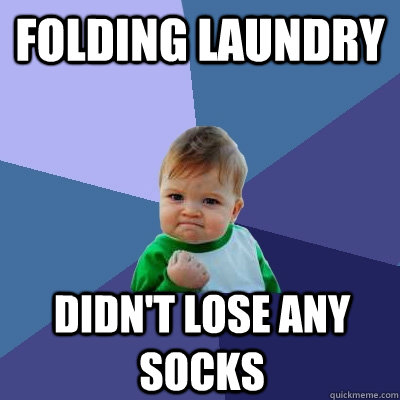 Folding Laundry didn't lose any socks - Folding Laundry didn't lose any socks  Success Kid