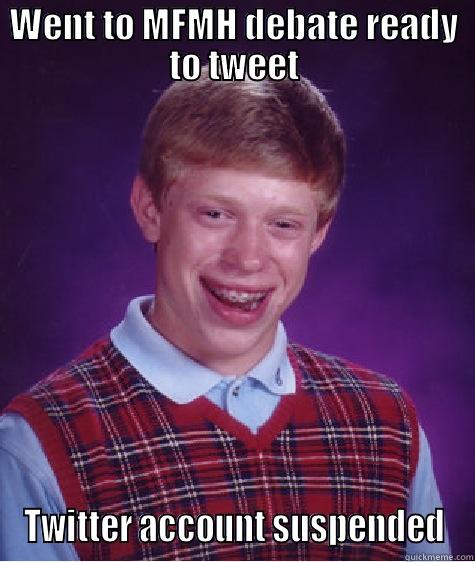 WENT TO MFMH DEBATE READY TO TWEET TWITTER ACCOUNT SUSPENDED Bad Luck Brian