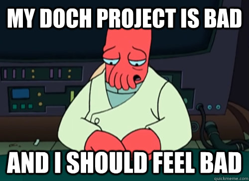 My DOCH Project is bad and i should feel bad  sad zoidberg