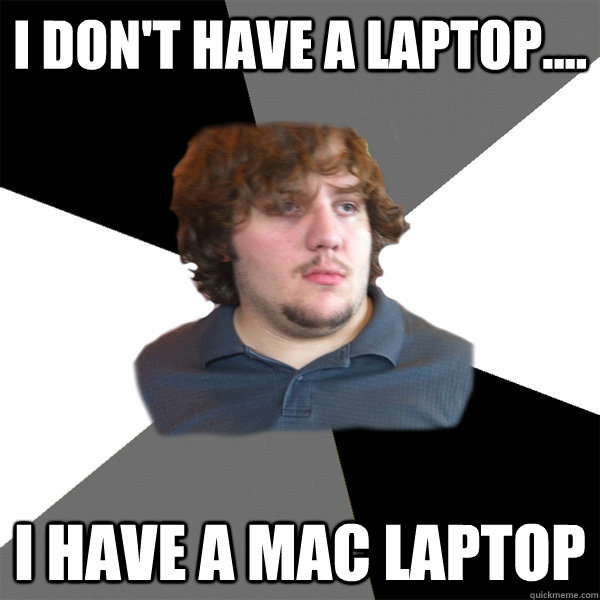 I don't have a laptop.... I have a Mac Laptop  Family Tech Support Guy