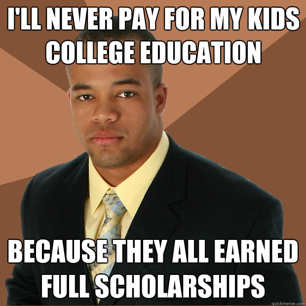 I'll never pay for my kids college education because they all earned full scholarships   Successful Black Man