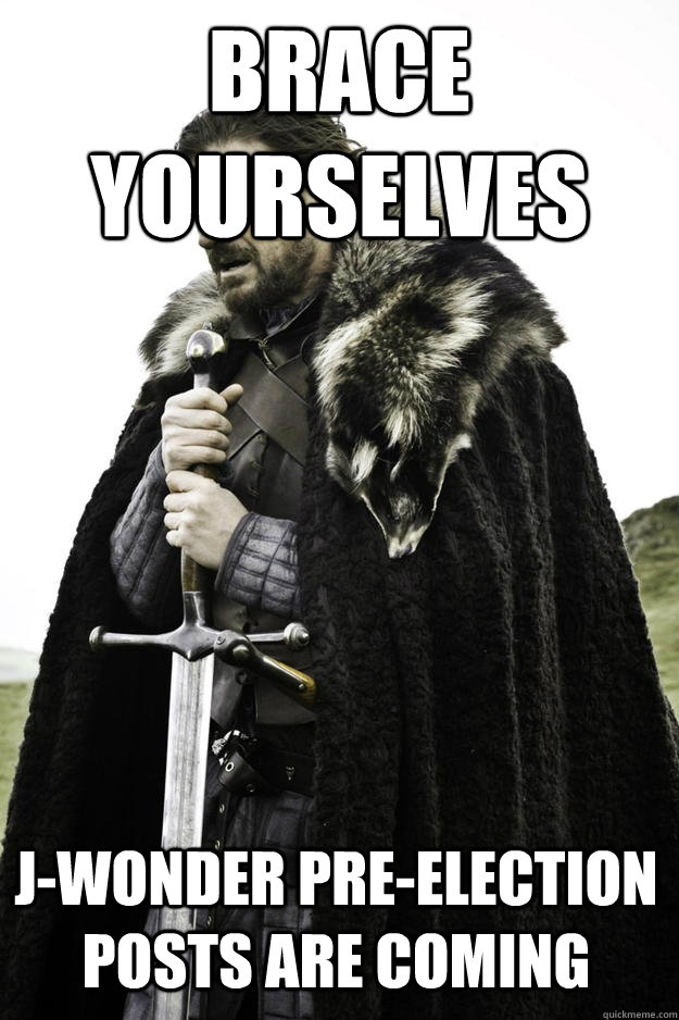 Brace yourselves J-wonder pre-election posts are coming  Winter is coming