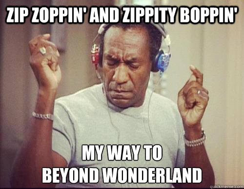 Zip Zoppin' And Zippity Boppin' My Way to 
Beyond Wonderland - Zip Zoppin' And Zippity Boppin' My Way to 
Beyond Wonderland  Bill Cosby Loves BW