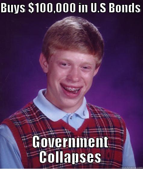 BUYS $100,000 IN U.S BONDS  GOVERNMENT COLLAPSES Bad Luck Brian