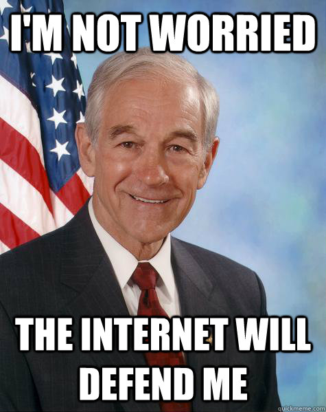 I'm not worried The Internet will defend me  Ron Paul