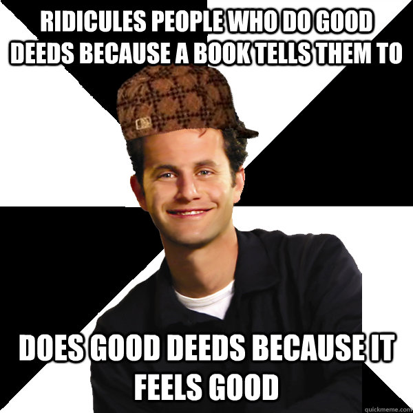 Ridicules people who do good deeds because a book tells them to does good deeds because it feels good  Scumbag Christian