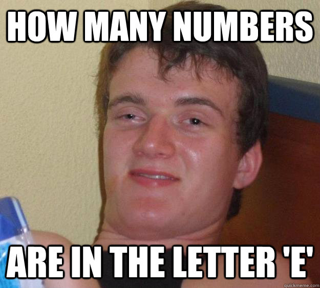 how many numbers are in the letter 'e'  10 Guy