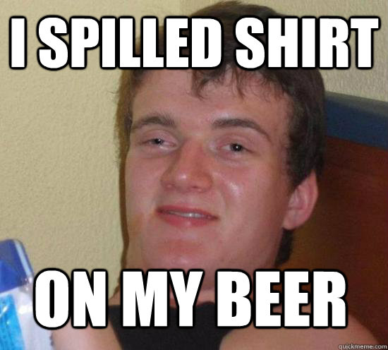 I spilled shirt On my beer - I spilled shirt On my beer  Misc