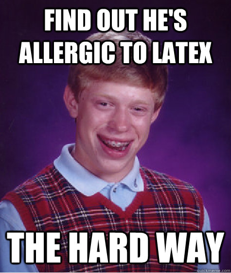 find out he's allergic to latex the hard way  Bad Luck Brian