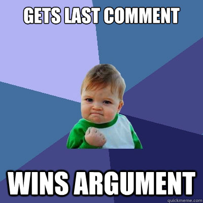 Gets last comment Wins argument  Success Kid