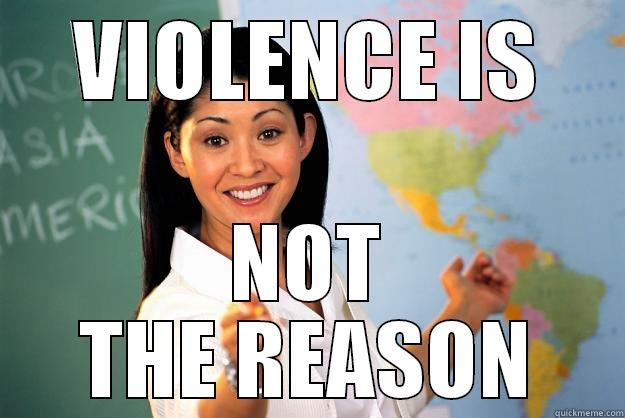 VIOLENCE IS NOT THE REASON Unhelpful High School Teacher