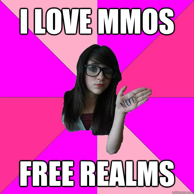 I love mmos free realms  Idiot Nerd Girl