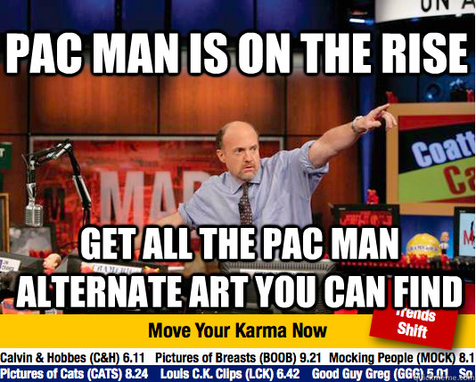 Pac man is on the rise get all the pac man alternate art you can find  Mad Karma with Jim Cramer