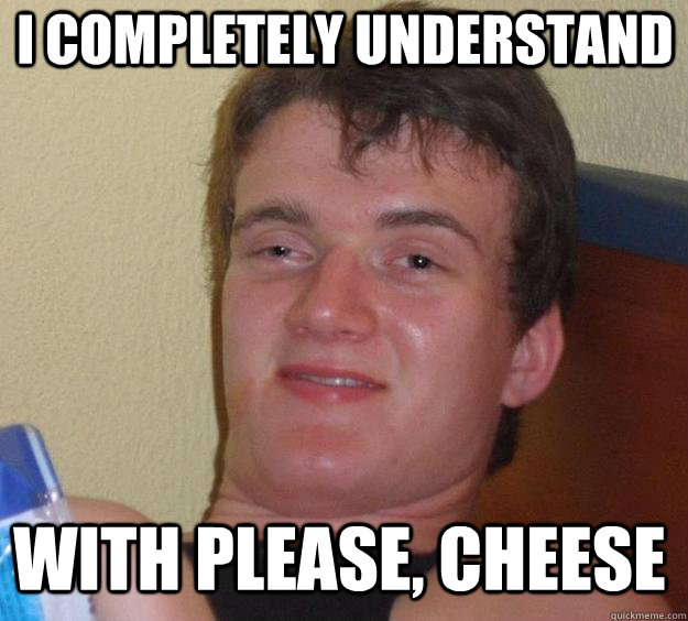 I COMPLETELY UNDERSTAND WITH PLEASE, CHEESE  Over-Stoned Dave