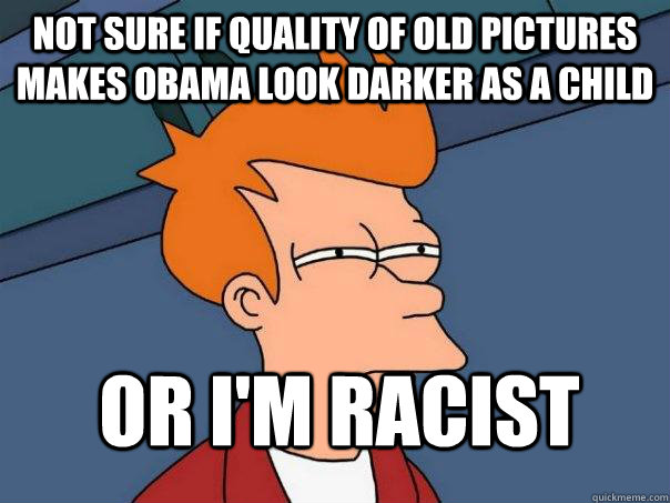 Not sure if quality of old pictures makes obama look darker as a child or i'm racist  Futurama Fry