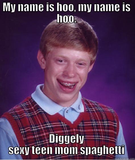 MY NAME IS HOO, MY NAME IS HOO. DIGGELY SEXY TEEN MOM SPAGHETTI Bad Luck Brian