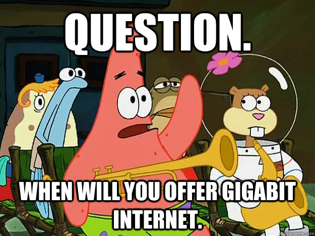 Question. When will you offer gigabit internet.   Question Asking Patrick