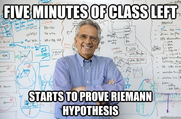 Five minutes of class left starts to prove riemann hypothesis - Five minutes of class left starts to prove riemann hypothesis  Engineering Professor