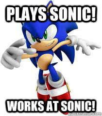 Plays Sonic! Works at Sonic!  