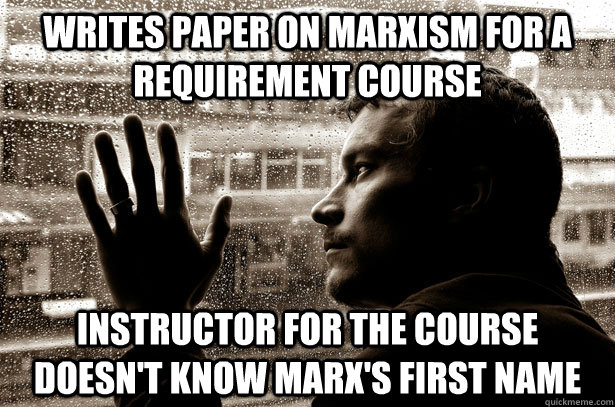 Writes Paper on Marxism for a requirement course instructor for the course doesn't know Marx's first name  Over-Educated Problems