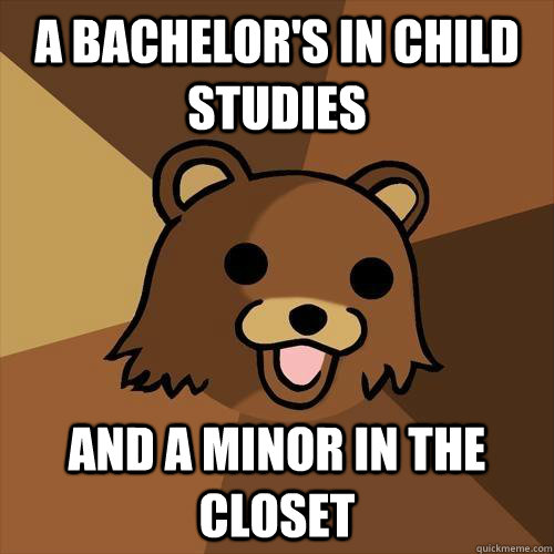 A bachelor's in child studies and a minor in the closet  Pedobear