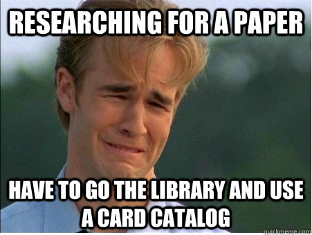 Researching for a paper Have to go the library and use a card catalog  1990s Problems