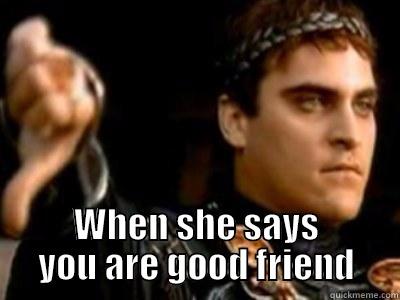  WHEN SHE SAYS YOU ARE GOOD FRIEND Downvoting Roman