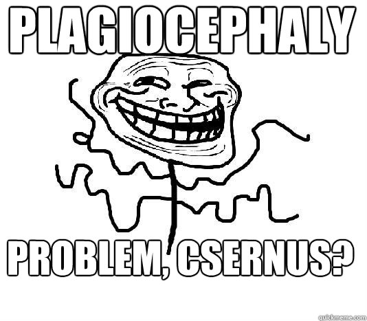 Plagiocephaly Problem, Csernus?  SLENDER MAN TROLL