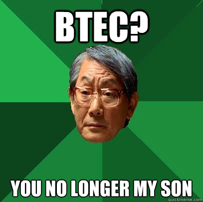 BTEC? you no longer my son  High Expectations Asian Father