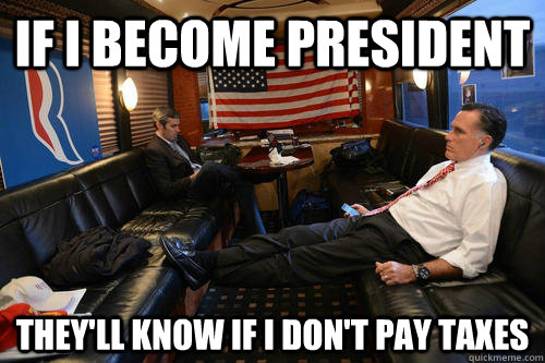 if i become president they'll know if i don't pay taxes  Sudden Realization Romney