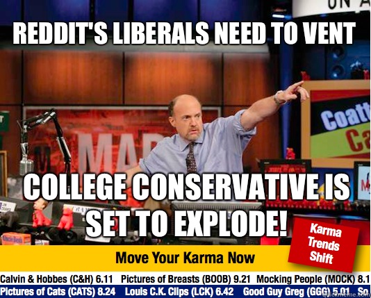 Reddit's liberals Need to vent
 College conservative is set to explode!  Mad Karma with Jim Cramer