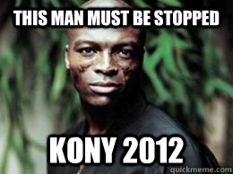 THIS MAN MUST BE STOPPED KONY 2012  Kony