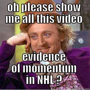 oh please tell me  - OH PLEASE SHOW ME ALL THIS VIDEO EVIDENCE OF MOMENTUM IN NHL ? Condescending Wonka