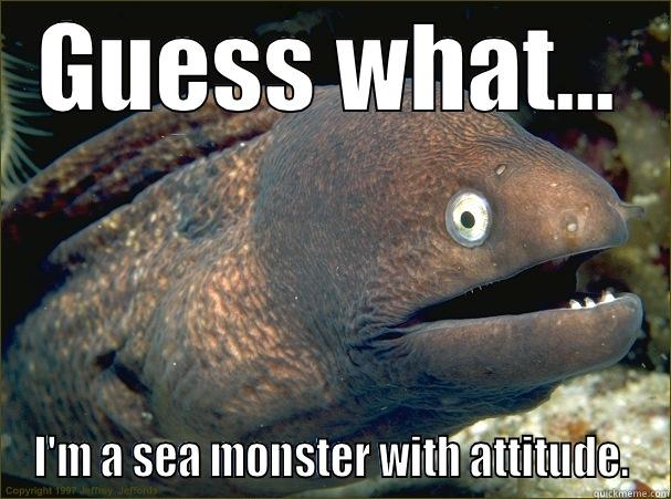 GUESS WHAT... I'M A SEA MONSTER WITH ATTITUDE. Bad Joke Eel