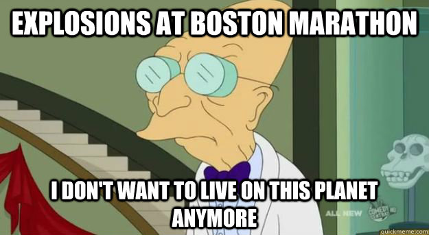 explosions at boston marathon I don't want to live on this planet anymore  Futurama Professor