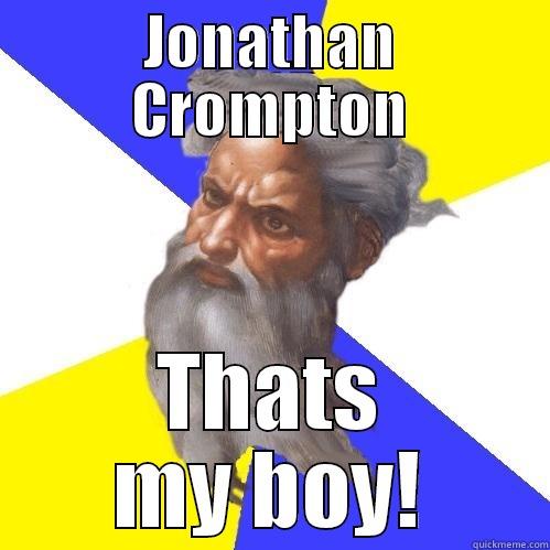 JONATHAN CROMPTON THATS MY BOY! Advice God