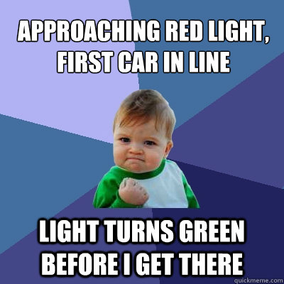 APPROACHING RED LIGHT, FIRST CAR IN LINE LIGHT TURNS GREEN BEFORE I GET THERE - APPROACHING RED LIGHT, FIRST CAR IN LINE LIGHT TURNS GREEN BEFORE I GET THERE  Misc